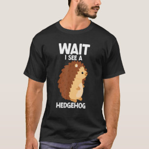 Wait I See A Hedgehog Cute Hedgehog  Porcupine T-Shirt