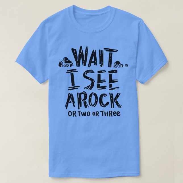 Wait I See A Rock 4 T-Shirt (Design Front)