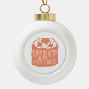 Wait I See A Rock  Ceramic Ball Christmas Ornament