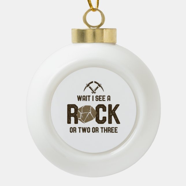 Wait I See A Rock Ceramic Ball Christmas Ornament (Front)