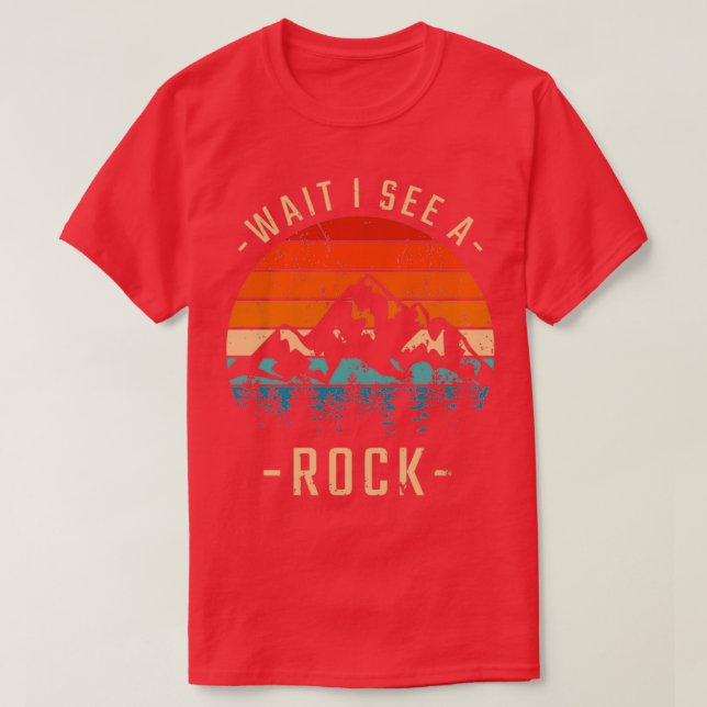 Wait I See A Rock for a Geologist 8 T-Shirt (Design Front)