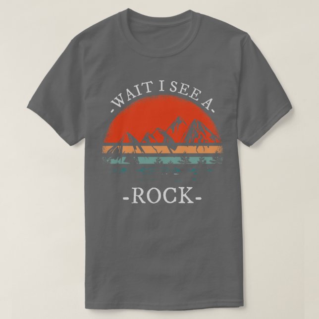 Wait I See A Rock for a Geologist T-Shirt (Design Front)