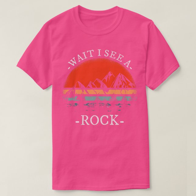 Wait I See A Rock for a Geologist T-Shirt (Design Front)