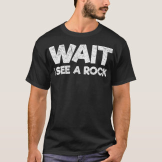 Wait I See a Rock Funny Geologist Rock Hound Rockh T-Shirt