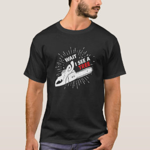 Wait I See A Tree I Forester Chainsaw Forester Cha T-Shirt