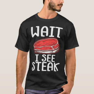 Wait I See Steak Raw Steak Meat Food Beef Cow Gril T-Shirt