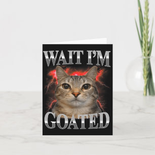 Wait Im Goated Cat Silly Funny Cat Meme Men Women Card