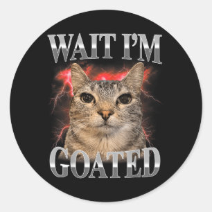 Wait Im Goated Cat Silly Funny Cat Meme Men Women Classic Round Sticker