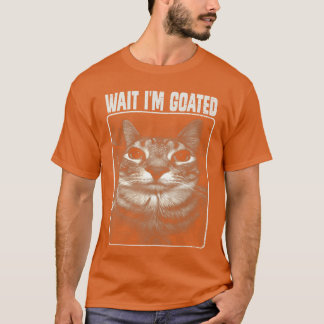 Wait Im Goated Meme Silly Cat for Men Women Girls  T-Shirt