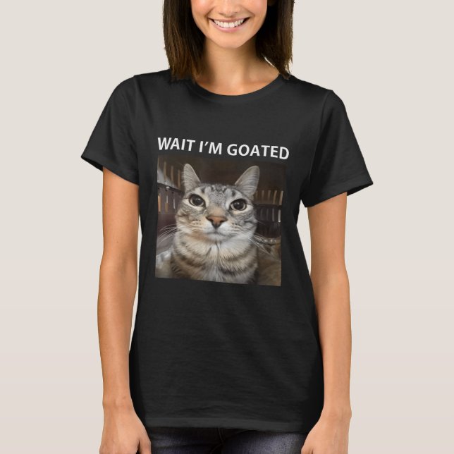 Wait Im Goated Silly Cat Meme  T-Shirt (Front)