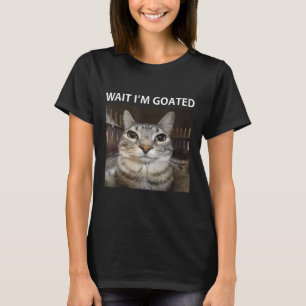 Wait Im Goated Silly Cat Meme T-Shirt