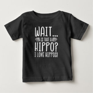 Wait Is That A Hippo ? I Love Hippos ! Baby T-Shirt
