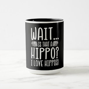 Wait Is That A Hippo ? I Love Hippos ! Mug