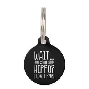 Wait Is That A Hippo ? I Love Hippos ! Pet Tag