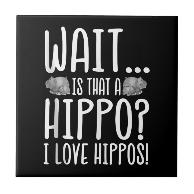 Wait Is That A Hippo ? I Love Hippos ! Tile (Front)