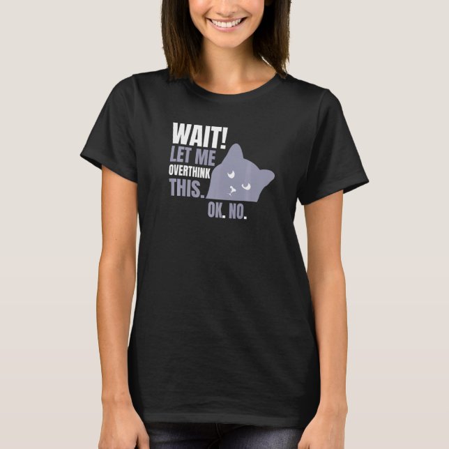 Wait Let Me Overthink This  Cat T-Shirt (Front)