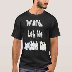 Wait Let Me Overthink This T-Shirt
