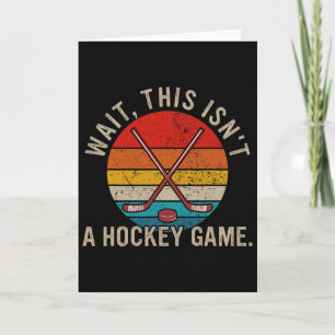 Wait, This Isn't A Hockey Game Funny Design Card