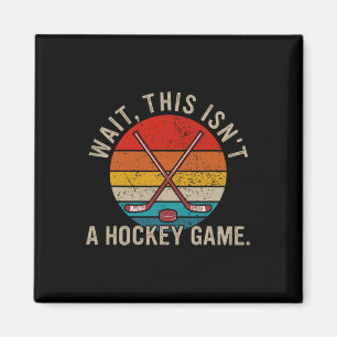 Wait, This Isn't A Hockey Game Funny Design Magnet
