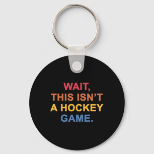 Wait, This Isn't A Hockey Game Key Ring