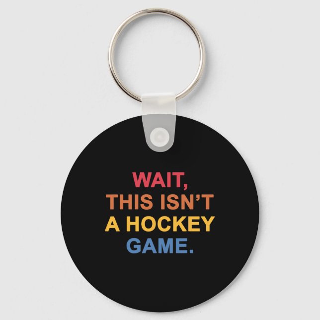 Wait, This Isn't A Hockey Game  Key Ring (Front)