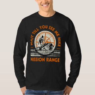Wait Till You See Me Hike Mission Range Hiking Mon T-Shirt
