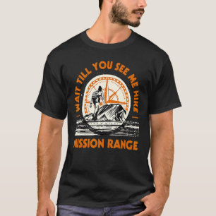 Wait Till You See Me Hike Mission Range Hiking Mon T-Shirt