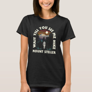 Wait Till You See Me Hike Mount Steller Hiking Ala T-Shirt