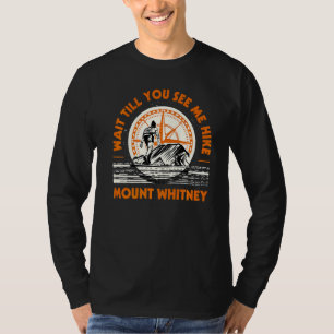 Wait Till You See Me Hike Mount Whitney Hiking Cal T-Shirt