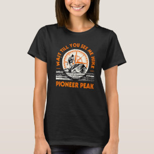 Wait Till You See Me Hike Pioneer Peak Hiking Alas T-Shirt