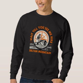 Wait Till You See Me Hike Sultan Mountain Hiking C Sweatshirt