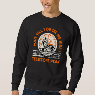 Wait Till You See Me Hike Telescope Peak Hiking Ca Sweatshirt