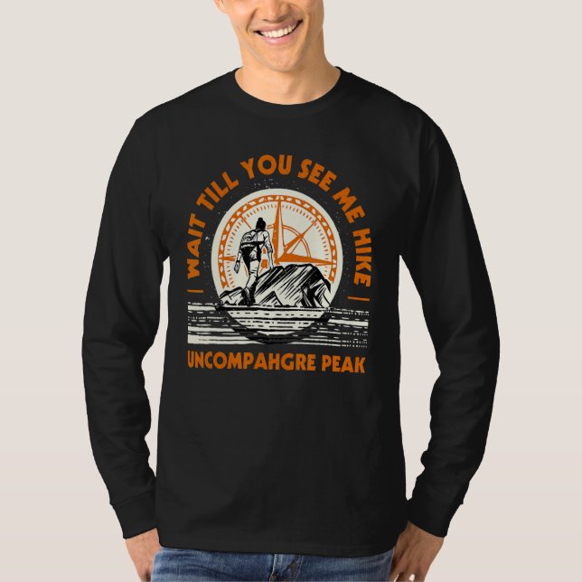 Wait Till You See Me Hike Uncompahgre Peak Hiking  T-Shirt (Front)