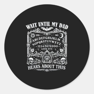 Wait until dad hears about this funny humour dad classic round sticker