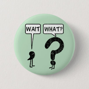 Wait, What? 6 Cm Round Badge