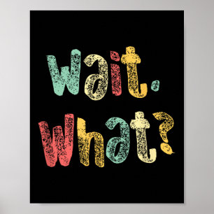 Wait, What_ Funny Saying Teen Popular Slang Graphi Poster