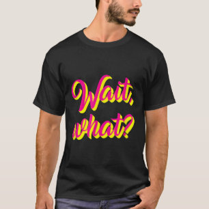 Wait, What_ Funny Saying Teen Popular Slang Graphi T-Shirt