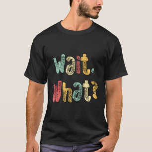 Wait What Funny Saying Teen Popular Slang Graphic T-Shirt