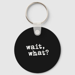 Wait, What_ Funny Saying Teen Popular Slang Key Ring
