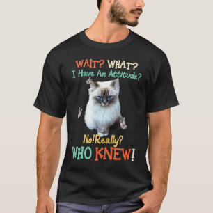 Wait What I Have Attitude No Really Who Knew  Cat T-Shirt