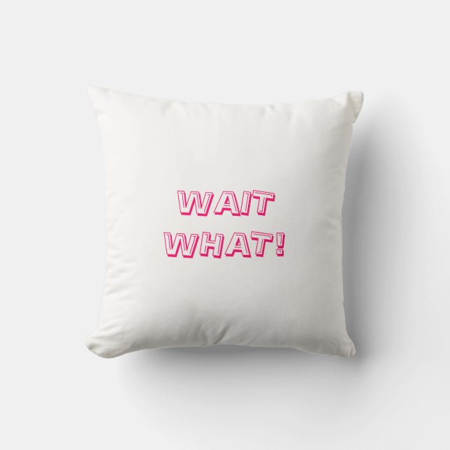 Wait What! Pillow (Front)