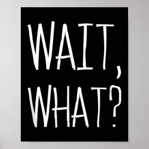 Wait, What_ - Popular Slang Quote Design For Teena Poster