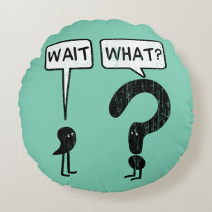 Wait, What? Round Cushion