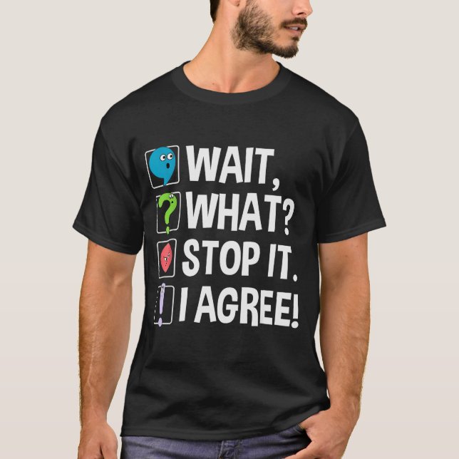 Wait What Stop It I Agree Funny Englieacher Punctu T-Shirt (Front)
