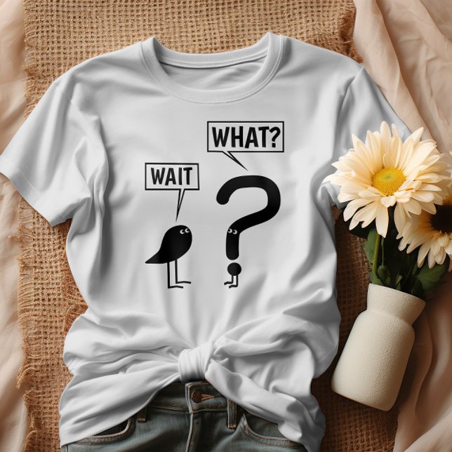 Wait, What?  T-Shirt (Creator Uploaded)