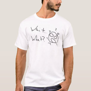 wait, what? T-Shirt