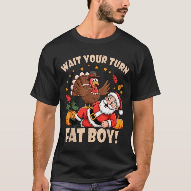 Wait Your Turn Fat Boy Funny Thanksgiving Christma T-Shirt (Front)