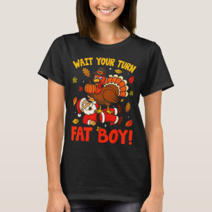 Wait Your Turn Fat Boy Funny Thanksgiving Christma T-Shirt