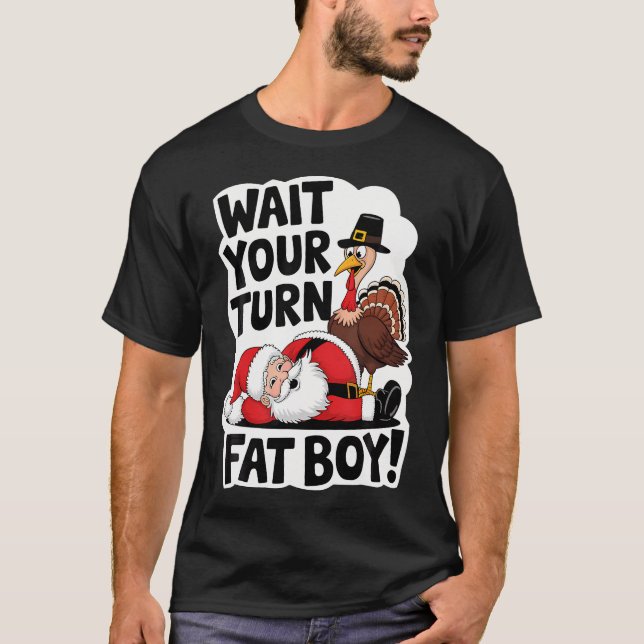 Wait Your Turn Fat Boy Funny Turkey Santa Thanksgi T-Shirt (Front)