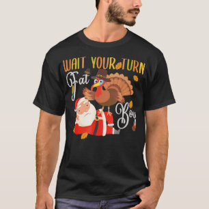Wait Your Turn Fat Boy Turkey Santa Funny Thanksg T-Shirt